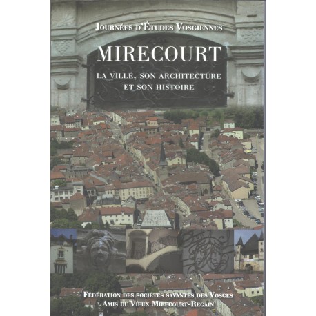 Mirecourt. Vol 1 : la ville, son architecture, son histoire