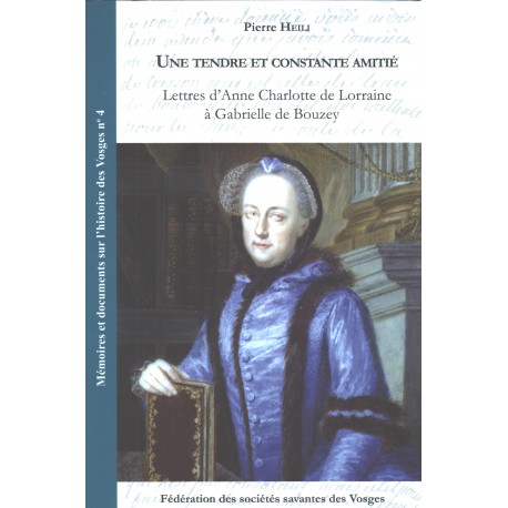 Un tendre et constante amitié. Lettres d'Anne Charlotte de Lorraine à Gabrielle de Bouzey