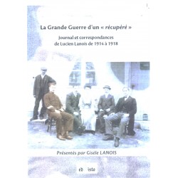 La Grande Guerre d'un "récupéré". Journal et correspondances de Lucien Lanois de 1914 à 1918