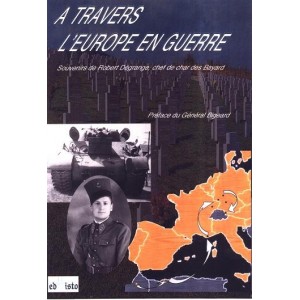 A travers l'Europe en Guerre. Souvenirs de Robert Dégrange, chef de char des Bayard. 