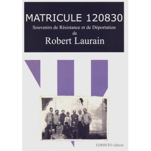 Matricule 120830. Souvenirs de Résistance et de Déportation de Robert LAURAIN. 