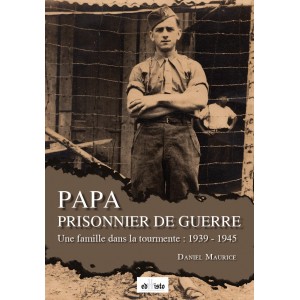 Papa prisonnier de guerre. Une famille dans la tourmente : 1939-1945